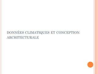 DONNÉES CLIMATIQUES ET CONCEPTION
ARCHITECTURALE
 