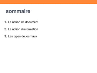 sommaire
1. La notion de document
2. La notion d’information
3. Les types de journaux
 