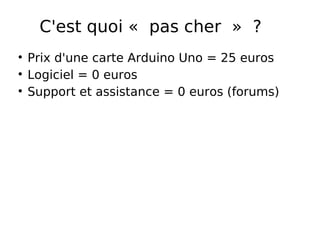 C'est quoi « pas cher » ?
Prix d'une carte Arduino Uno = 25 euros
Logiciel = 0 euros
Support et assistance = 0 euros (forums)
 