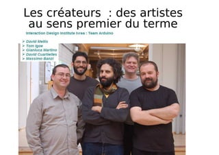 Les créateurs : des artistes
au sens premier du terme
 