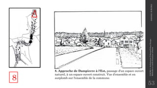 53
8. Approche de Dampierre à l'Est, passage d'un espace ouvert
naturel, à un espace ouvert construit. Vue d'ensemble et en
surplomb sur l'ensemble de la commune.
8
2020/2021
M.BLIBLI
COURS
4
-Architecture
Urbaine/Urban
Design
-
Méthodes
et
outils
d'analyse
urbaine
 