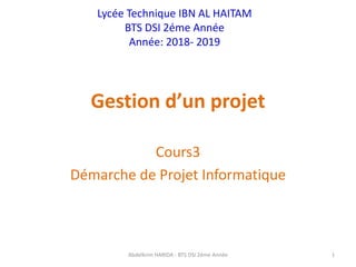 Gestion d’un projet
Cours3
Démarche de Projet Informatique
Lycée Technique IBN AL HAITAM
BTS DSI 2éme Année
Année: 2018- 2...