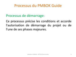 Processus du PMBOK Guide
Processus de démarrage:
Ce processus précise les conditions et accorde
l'autorisation de démarrag...