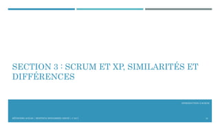INTRODUCTION À SCRUM
SECTION 3 : SCRUM ET XP, SIMILARITÉS ET
DIFFÉRENCES
16MÉTHODES AGILES | MOSTEFAI MOHAMMED AMINE | © 2017
 