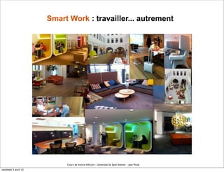 Smart Work : travailler... autrement




                           Cours de licence Infocom - Université de Saint Etienne - Jean Pouly
vendredi 5 avril 13
 