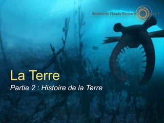 La Terre
Partie 2 : Histoire de la Terre
 