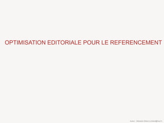 OPTIMISATION EDITORIALE POUR LE REFERENCEMENT




                                   Auteur : Sébastien Billard (s.billard@free.fr)
 