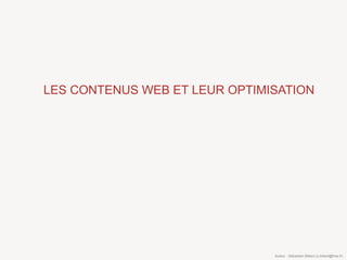 LES CONTENUS WEB ET LEUR OPTIMISATION




                               Auteur : Sébastien Billard (s.billard@free.fr)
 