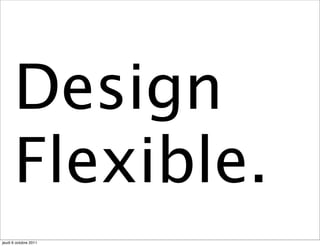 Design
      Flexible.
jeudi 6 octobre 2011
 