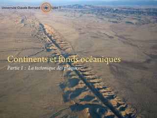 Continents et fonds océaniques
Partie 1 : La tectonique des plaques
 