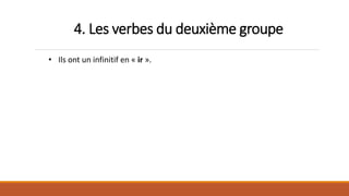 4. Les verbes du deuxième groupe
• Ils ont un infinitif en « ir ».
 