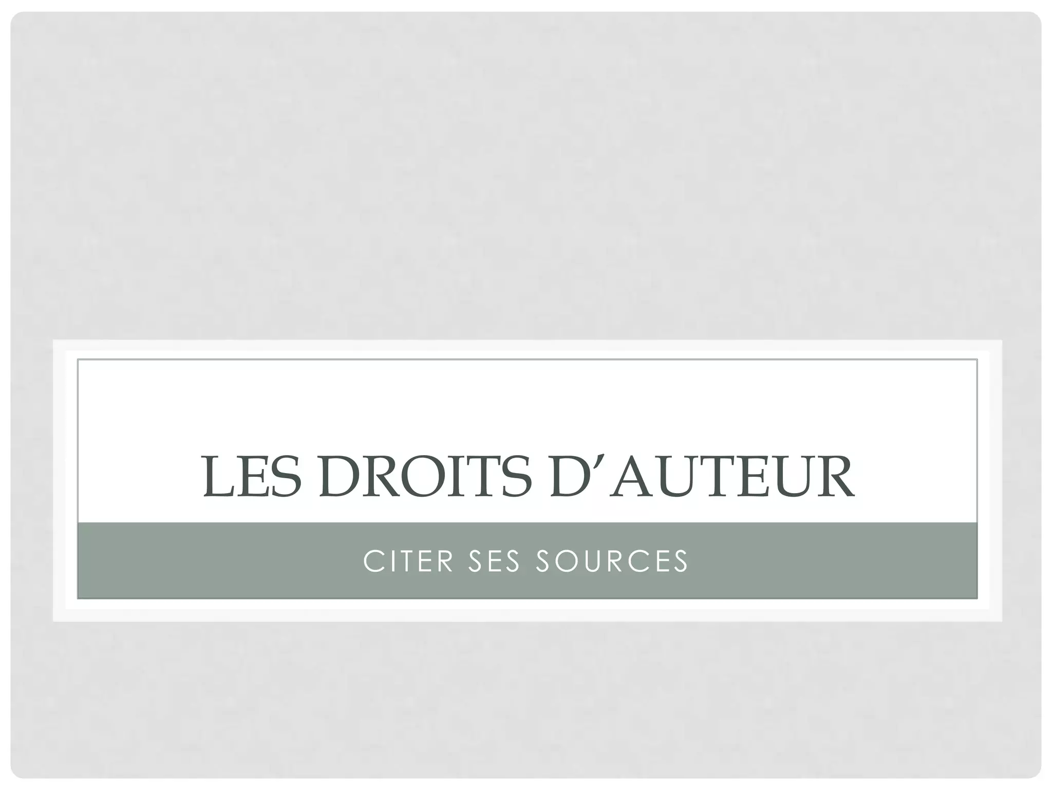 LES DROITS D’AUTEUR
Citer ses sources
 