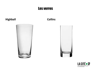 Les verres
Highball Collins
 