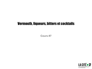 Vermouth, liqueurs, bitters et cocktails
Cours #7
 