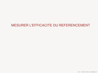 MESURER L'EFFICACITE DU REFERENCEMENT




                               Auteur : Sébastien Billard (s.billard@free.fr)
 