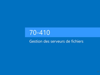 70-410
Gestion des serveurs de fichiers
20
 