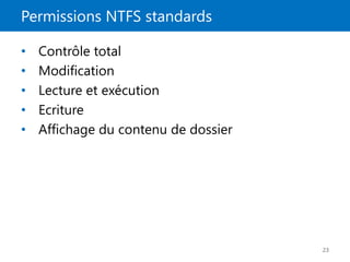 Permissions NTFS standards
23
• Contrôle total
• Modification
• Lecture et exécution
• Ecriture
• Affichage du contenu de dossier
 