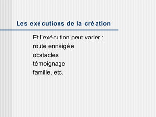 Les exécutions de la création Et l’exécution peut varier :  route enneigée  obstacles  témoignage famille, etc . 