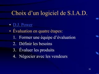 30
Choix d’un logiciel de S.I.A.D.
• D.J. Power
• Évaluation en quatre étapes:
1. Former une équipe d’évaluation
2. Définir les besoins
3. Évaluer les produits
4. Négocier avec les vendeurs
 