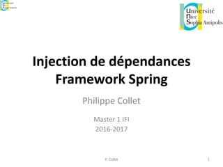 Injection de dépendances
Framework Spring
Philippe Collet
Master 1 IFI
2016-2017
P. Collet 1
 