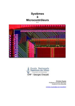 Systèmes
à
Microcontrôleurs
V1.1

Christian Dupaty
Professeur de génie électrique
Académie d’Aix-Marseille
christian.dupaty@ac-aix-marseille.fr

 
