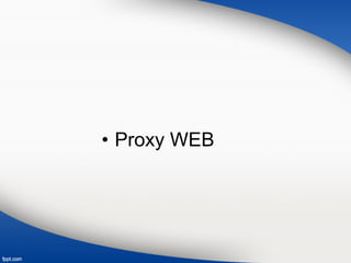 • Proxy WEB
 