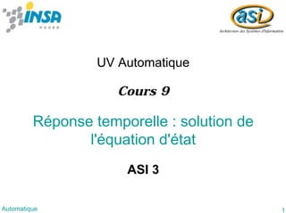 1Automatique
Réponse temporelle : solution de
l'équation d'état
UV Automatique
ASI 3
Cours 9
 