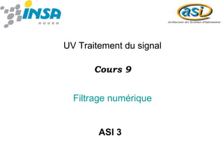 UV Traitement du signal
Cours 9
Filtrage numérique
ASI 3
 