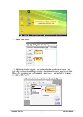 Par Youssef NEJJARI http://www.ininfo.fr13
i. Créer une macro.
ii. Ajoutez une action (action : composante fondamentale d'une macro ; une
instruction autonome peut être associée à d'autres actions pour automatiser des
tâches. Ce processus est parfois appelé « commande » dans d'autres langages
de macro.) à la macro.
 