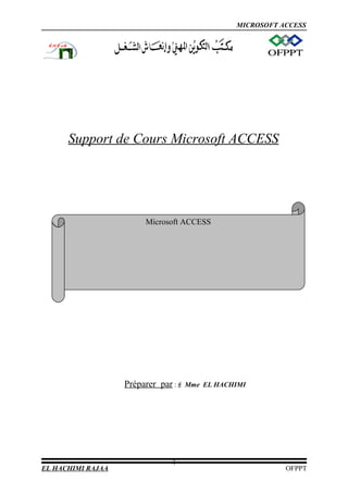 MICROSOFT ACCESS
Support de Cours Microsoft ACCESS
Préparer par : Mme EL HACHIMI
EL HACHIMI RAJAA OFPPT
1
Microsoft ACCESS
 