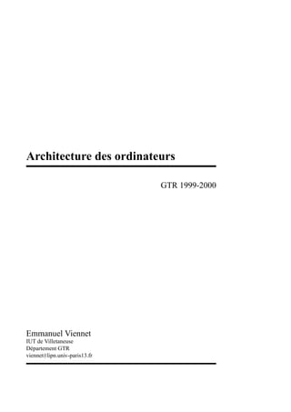 Architecture des ordinateurs

                               GTR 1999-2000




Emmanuel Viennet
IUT de Villetaneuse
Département GTR
viennet@lipn.univ-paris13.fr
 