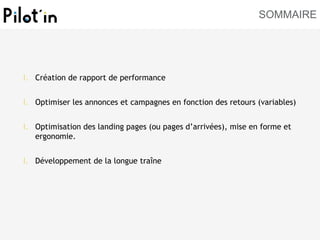 SOMMAIRE
I. Création de rapport de performance
I. Optimiser les annonces et campagnes en fonction des retours (variables)
...