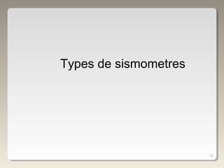 42
Types de sismometres
 
