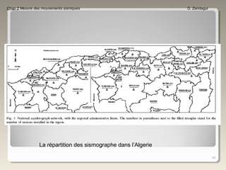 49
Chap 2 Mesure des mouvements sismiques D. Zendagui
La répartition des sismographe dans l’Algerie
 