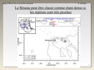 52
Chap 2 Mesure des mouvements sismiques D. Zendagui
Le Réseau peut être classé comme étant dense si
les stations sont très proches
 