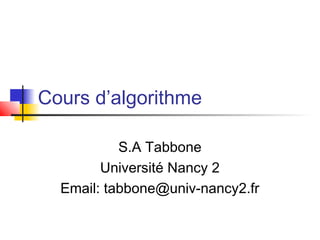 Cours d’algorithme
S.A Tabbone
Université Nancy 2
Email: tabbone@univ-nancy2.fr
 