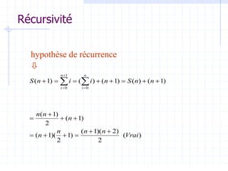 Récursivité
)
(
2
)
2
)(
1
(
)
1
2
)(
1
(
)
1
(
2
)
1
(
)
1
(
)
(
)
1
(
)
(
)
1
(
0
1
0
Vrai
n
n
n
n
n
n
n
n
n
S
n
i
i
n
S
n
i
n
i

















 
 


hypothèse de récurrence

 