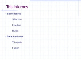 Tris internes
• Elémentaires
Sélection
Insertion
Bulles
• Dichotomiques
Tri rapide
Fusion
 