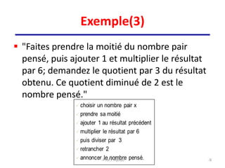  "Faites prendre la moitié du nombre pair
pensé, puis ajouter 1 et multiplier le résultat
par 6; demandez le quotient par 3 du résultat
obtenu. Ce quotient diminué de 2 est le
nombre pensé."
9
Exemple(3)
Prof.F.Ayoub
 