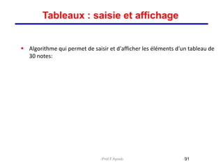  Algorithme qui permet de saisir et d'afficher les éléments d'un tableau de
30 notes:
91
Tableaux : saisie et affichage
Prof.F.Ayoub
 