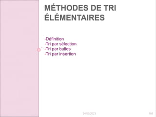 MÉTHODES DE TRI
ÉLÉMENTAIRES
•Définition
•Tri par sélection
•Tri par bulles
•Tri par insertion
24/02/2023 105
 