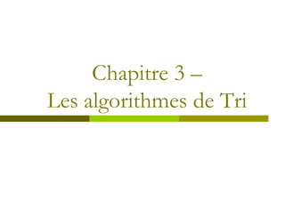 Chapitre 3 –
Les algorithmes de Tri
 