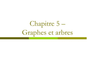 Chapitre 5 –
Graphes et arbres
 