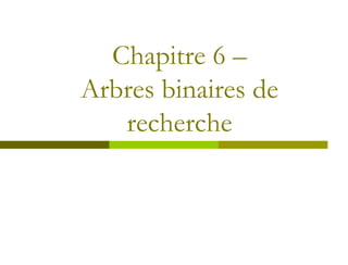 Chapitre 6 –
Arbres binaires de
   recherche
 