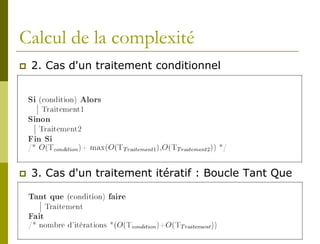 Calcul de la complexité
   2. Cas d'un traitement conditionnel




   3. Cas d'un traitement itératif : Boucle Tant Que
 