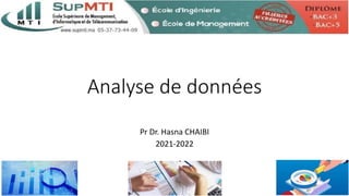 Analyse de données
Pr Dr. Hasna CHAIBI
2021-2022
1
 