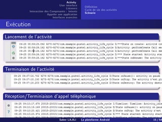 Activity
User interface
Listeners
Interaction des Composants : Intents
Appeler une application
Interfaces avancées
Dénition
Cycle de vie des activités
Scénario
Exécution
Lancement de l'activité
Terminaison de l'activité
Réception/Terminiaison d'appel téléphonique
Saber LAJILI La plateforme Android 15 / 54
 
