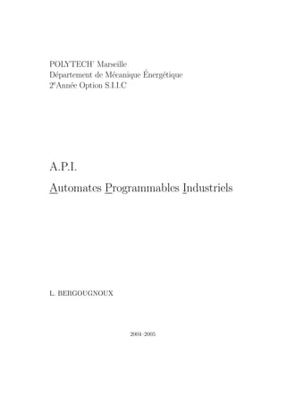 POLYTECH’ Marseille 
D´epartement de M´ecanique ´Energ´etique 
2eAnn´ee Option S.I.I.C 
A.P.I. 
Automates Programmables Industriels 
L. BERGOUGNOUX 
2004–2005 
 