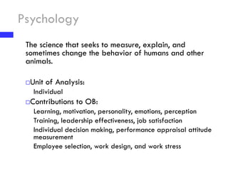 Psychology
The science that seeks to measure, explain, and
sometimes change the behavior of humans and other
animals.
Uni...