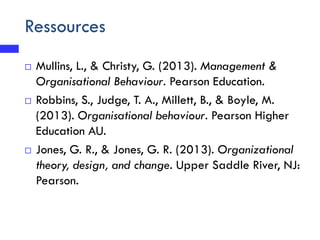 Ressources
 Mullins, L., & Christy, G. (2013). Management &
Organisational Behaviour. Pearson Education.
 Robbins, S., J...